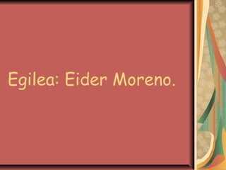 Egilea: Eider Moreno.

 