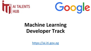Machine Learning
Developer Track
https://ai.iti.gov.eg
 