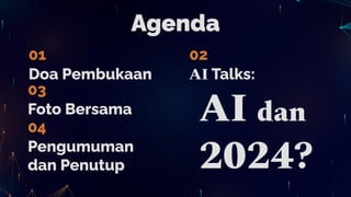 Agenda
01 02
03
04
Doa Pembukaan
Foto Bersama
AI Talks:
AI dan
2024?
Pengumuman
dan Penutup
 
