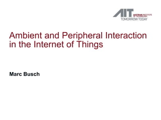 Marc Busch
Ambient and Peripheral Interaction
in the Internet of Things
 