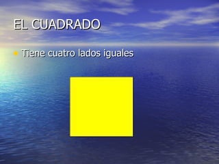 EL CUADRADO

• Tiene cuatro lados iguales
 