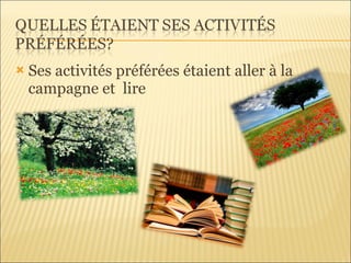 Ses activités préférées étaient aller à la campagne et  lire 