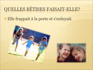 Elle frappait à la porte et s'enfuyait. 