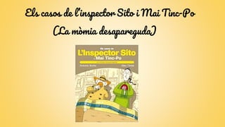 Els casos de l’inspector Sito i Mai Tinc-Po
(La mòmia desapareguda)
 