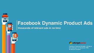 Facebook Dynamic Product Ads
thousands of relevant ads in no time
Facebook Preferred Reseller in Russia
and participant of Facebook PMD
accelerator program
 