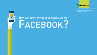 FACEBOOK?
HOW CAN YOU PROMOTE YOUR MOBILE APP ON
Facebook Preferred Reseller in Russia
and participant of Facebook PMD
accelerator program
 