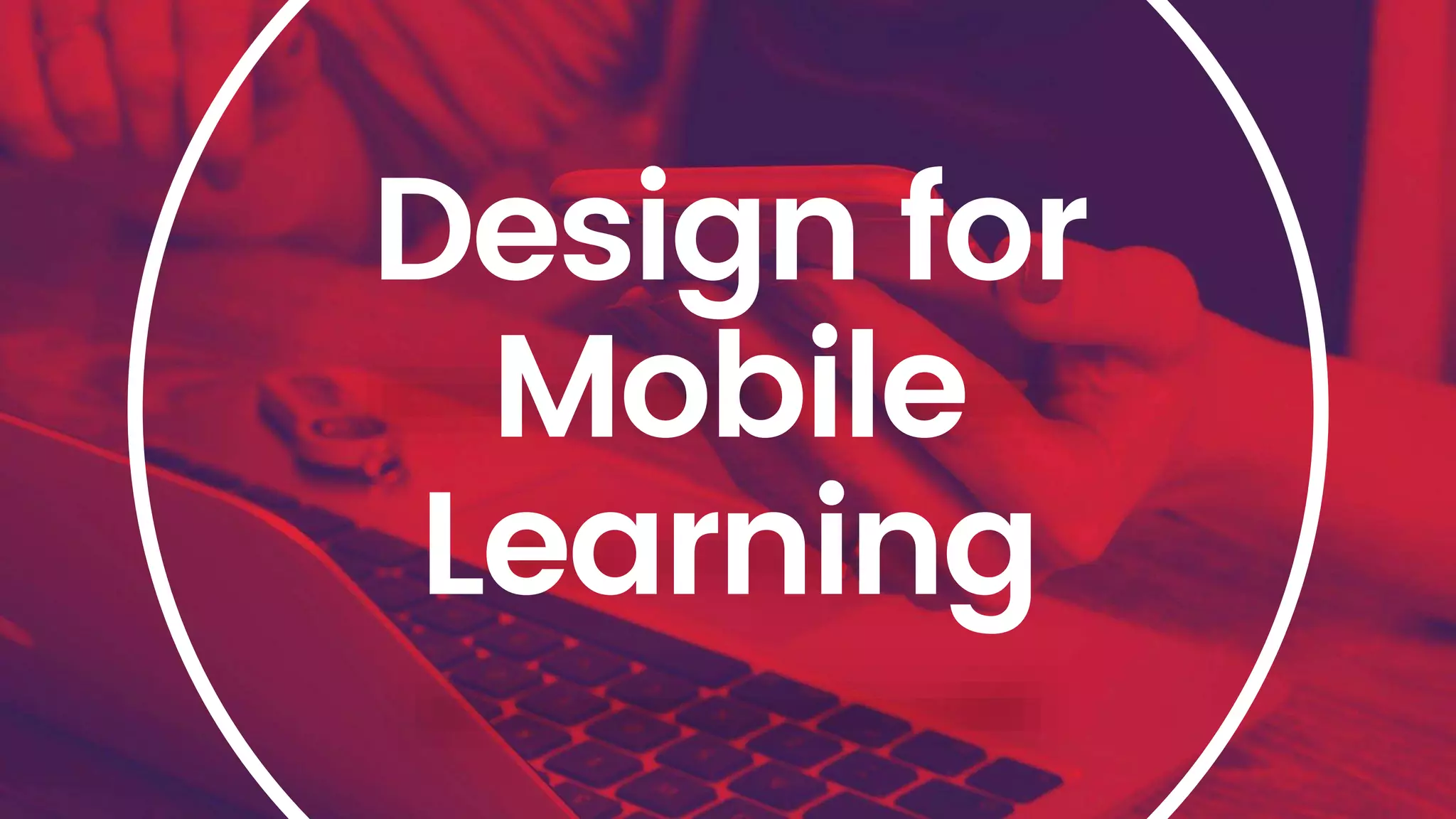 Design for
Mobile
Learning
 