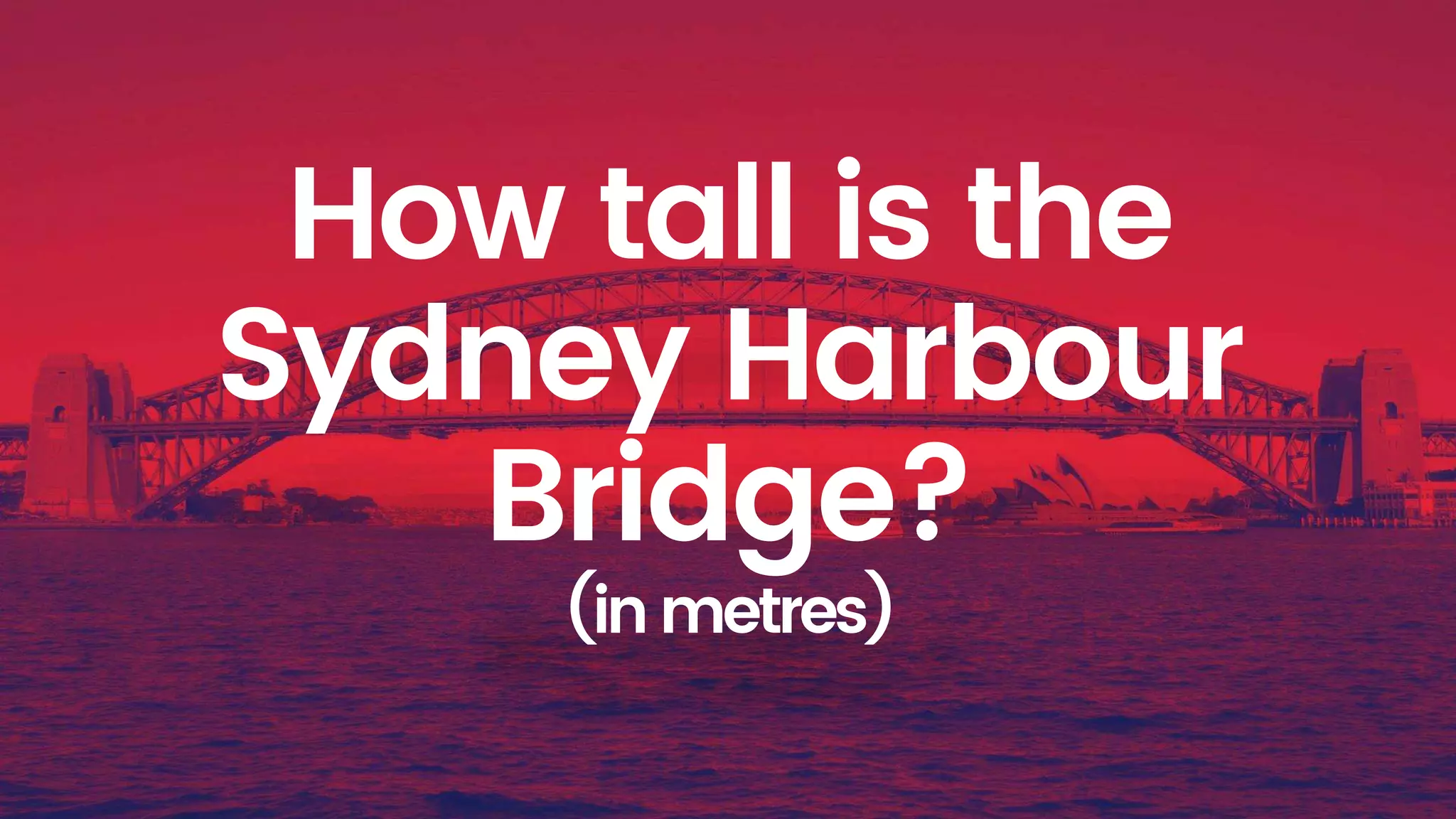 How tall is the
Sydney Harbour
Bridge?
(in metres)
 