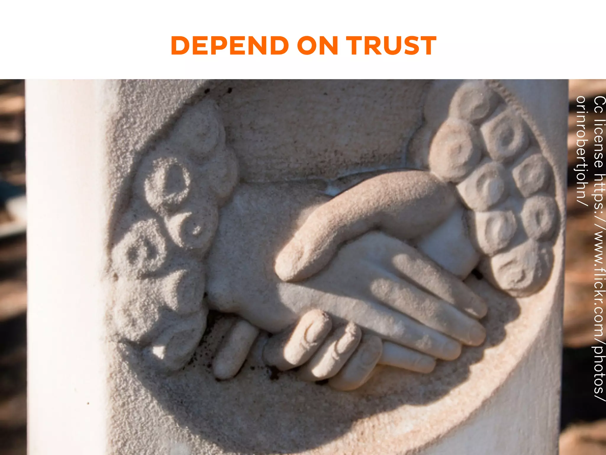 DEPEND ON TRUST
Cclicensehttps://www.flickr.com/photos/
orinrobertjohn/
 