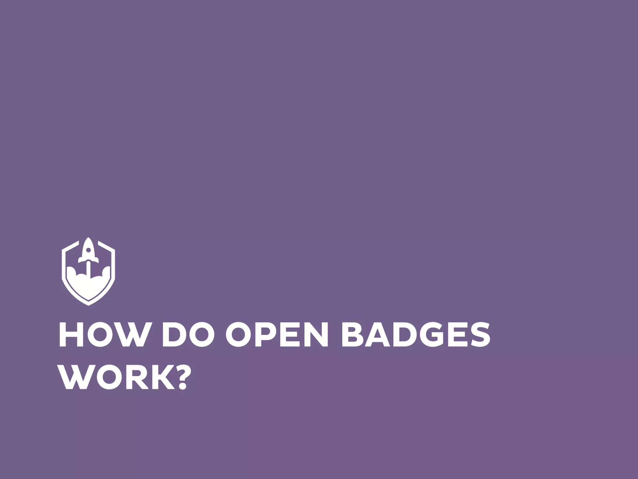 HOW DO OPEN BADGES
WORK?
 