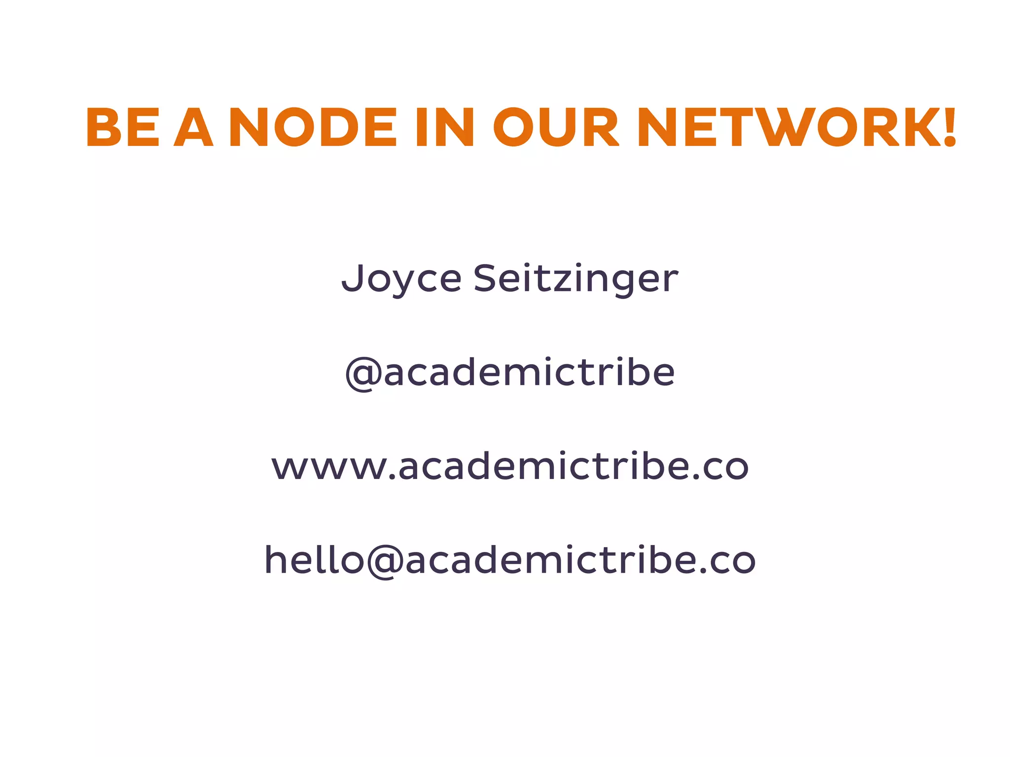 Joyce Seitzinger
@academictribe
www.academictribe.co
hello@academictribe.co
BE A NODE IN OUR NETWORK!
 
