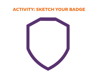 ACTIVITY: SKETCH YOUR BADGE
 