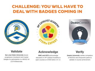 CHALLENGE: YOU WILL HAVE TO
DEAL WITH BADGES COMING IN
 