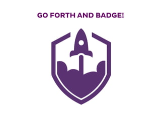 GO FORTH AND BADGE!
 