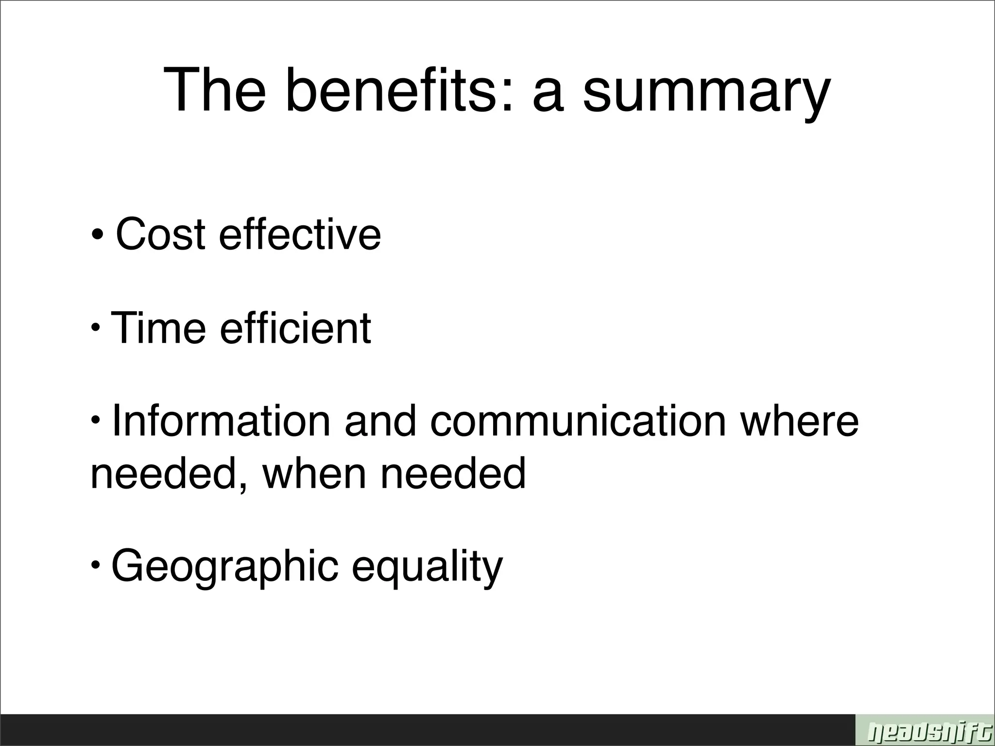 The beneﬁts: a summary

• Cost effective

• Time   efﬁcient
• Information
           and communication where
needed, when needed
• Geographic    equality
 