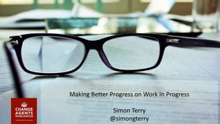 Making Better Progress on Work In Progress
Simon Terry
@simongterry
 