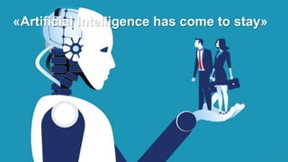 «Artificial Intelligence has come to stay»
8
 
