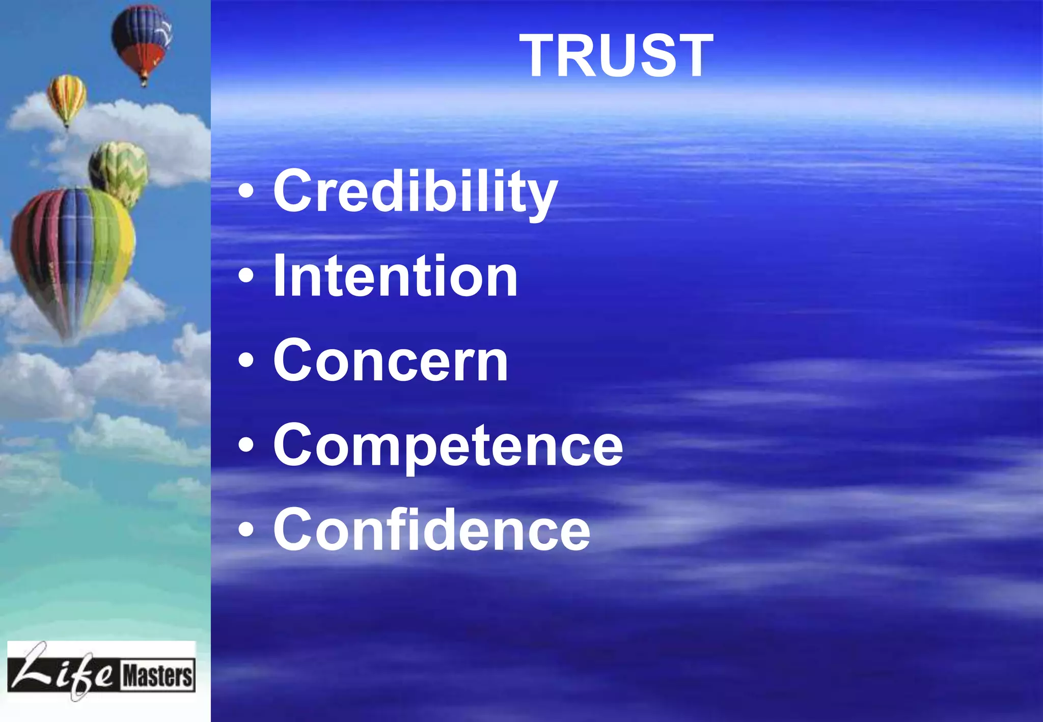 TRUST

• Credibility
• Intention
• Concern
• Competence
• Confidence
 