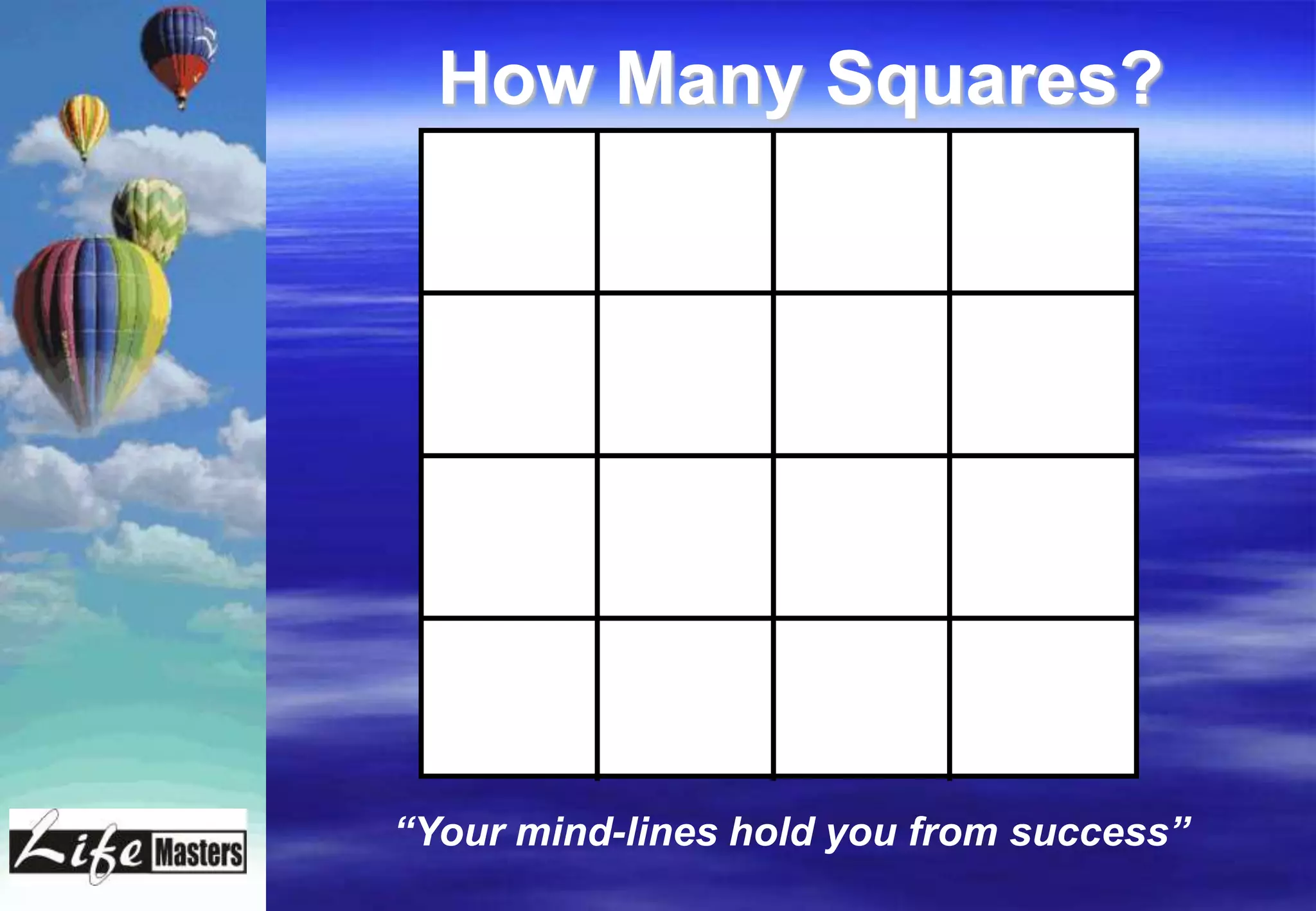 How Many Squares?




“Your mind-lines hold you from success”
 