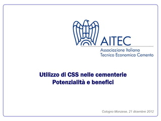 Utilizzo di CSS nelle cementerie
Potenzialità e benefici
Cologno Monzese, 21 dicembre 2012
 