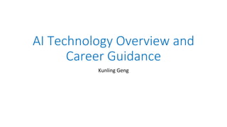 AI Technology Overview and
Career Guidance
Kunling Geng
 