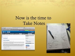 Now is the time to
  Take Notes
 