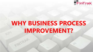WHY BUSINESS PROCESS
IMPROVEMENT?
 