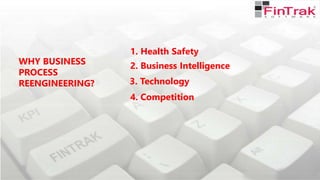 WHY BUSINESS
PROCESS
REENGINEERING?
1. Health Safety
2. Business Intelligence
3. Technology
4. Competition
 