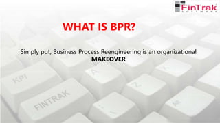 WHAT IS BPR?
Simply put, Business Process Reengineering is an organizational
MAKEOVER
 