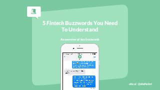 abe.ai | @abethebot
5 Fintech Buzzwords You Need
To Understand
An overview of key buzzwords
 