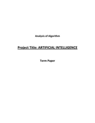 Analysis of Algorithm
Project Title: ARTIFICIAL INTELLIGENCE
Term Paper
 