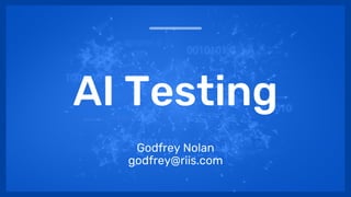 AI Testing
Godfrey Nolan
godfrey@riis.com
 