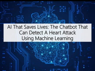 AI That Saves Lives: The Chatbot That
Can Detect A Heart Attack
Using Machine Learning
 