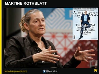 mododeseguranca.com @bennaton
MARTINE ROTHBLATT
 