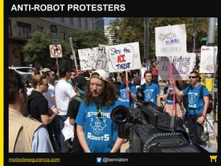 mododeseguranca.com @bennaton
ANTI-ROBOT PROTESTERS
 
