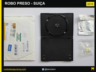 mododeseguranca.com @bennaton
ROBO PRESO - SUIÇA 2015
 