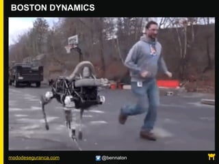 mododeseguranca.com @bennaton
BOSTON DYNAMICS
 