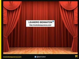 mododeseguranca.com @bennaton
LEANDRO BENNATON
http://mododeseguranca.com/
 