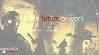 AI & the future of work
Work & l i f e in the age of robots
IwanCahyoSuryadi
@iwancahyo
 