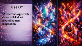 AI IN ART
GAN technology creates
abstract digital art
beyond human
imagination.
 