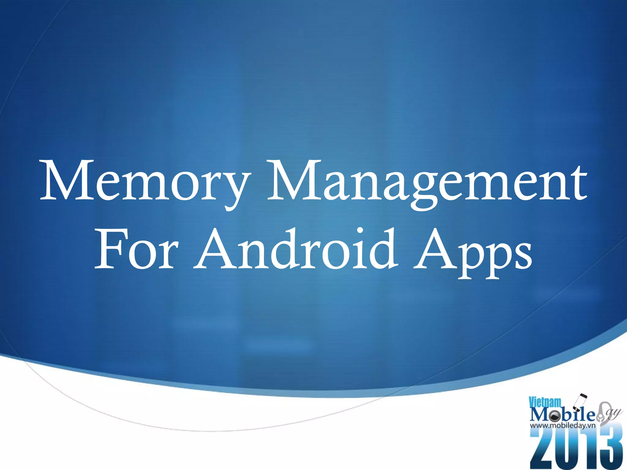 
Memory Management
For Android Apps