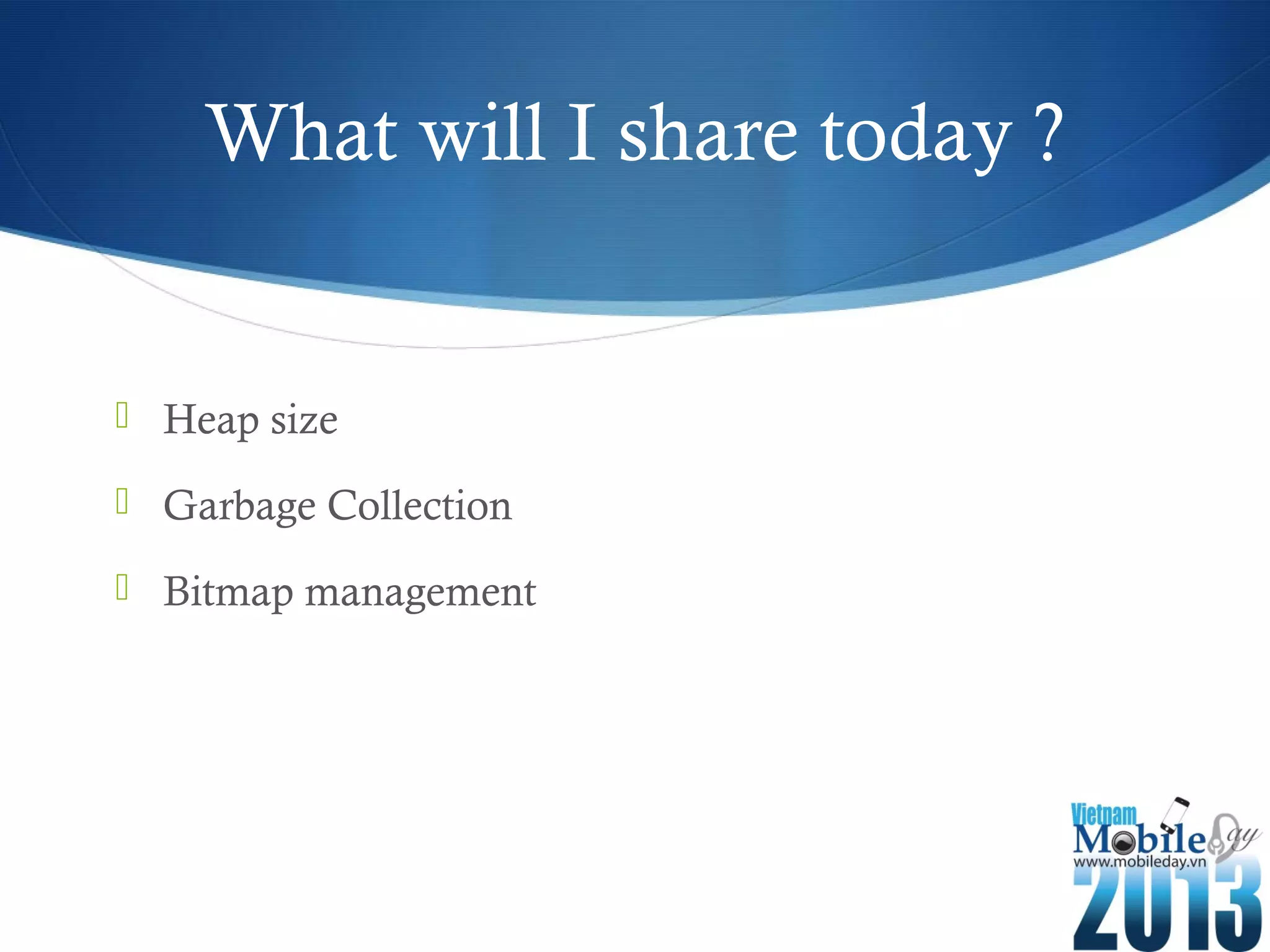 What will I share today ?
Heap size
Garbage Collection
Bitmap management