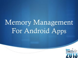
Memory Management
For Android Apps
 