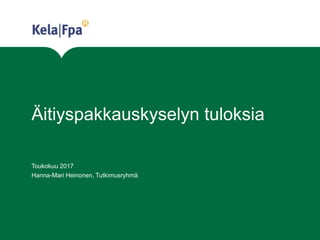 Äitiyspakkauskyselyn tuloksia
Toukokuu 2017
Hanna-Mari Heinonen, Tutkimusryhmä
 