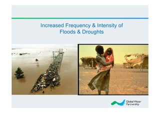 Increased Frequency & Intensity of
        Floods & Droughts
 