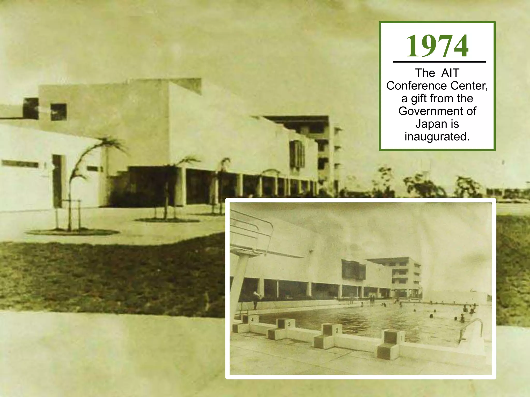 1974
The AIT
Conference Center,
a gift from the
Government of
Japan is
inaugurated.