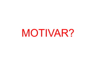 MOTIVAR?
 