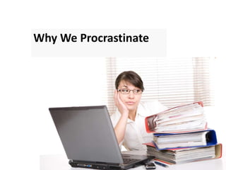 Why We Procrastinate
 