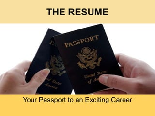 THE RESUME Your Passport to an Exciting Career 