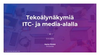 Tekoälynäkymiä
ITC- ja media-alalla
12.12.2024
Harto Pönkä
Innowise
Kuva: Marvin Meyer @Unsplash, 2018
 